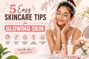 Read more about the article “5 Easy Skincare Tips for Glowing Skin”
